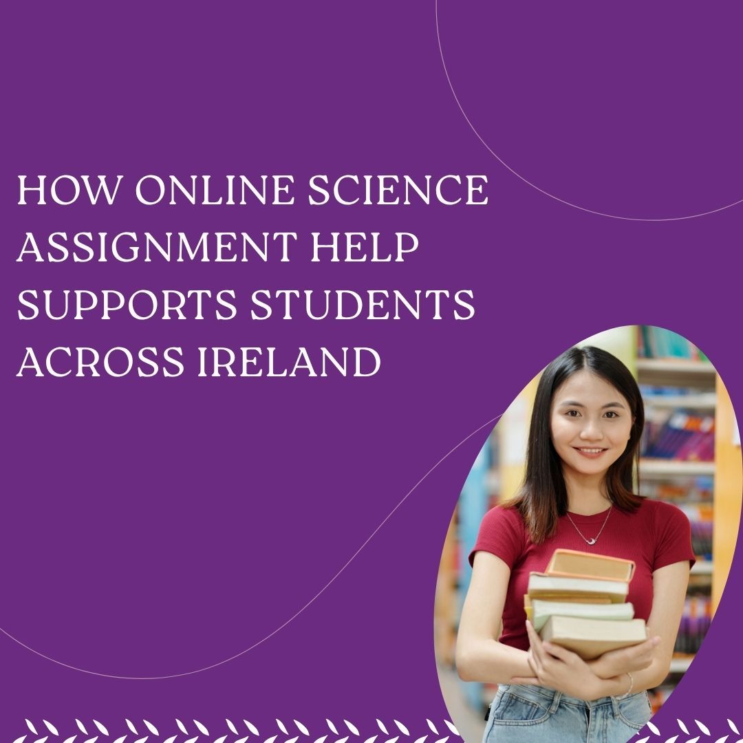 How Online Science Assignment Help Supports Students Across Ireland